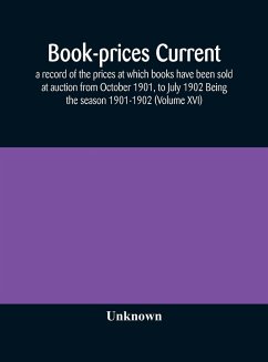 Book-prices current; a record of the prices at which books have been sold at auction from October 1901, to July 1902 Being the season 1901-1902 (Volume XVI) - Unknown