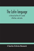 The Latin Language, A Historical Outline Of Its Sounds Inflections, And Syntax