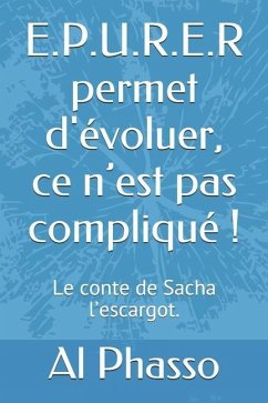 E.P.U.R.E.R permet d'évoluer, ce n'est pas compliqué !: Le conte de Sacha l'escargot qui ondulait vers la sagesse. - Phasso, Al