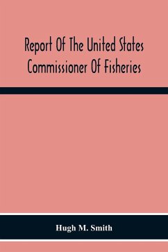 Report Of The United States Commissioner Of Fisheries For The Fiscal Year 1917 With Appendixes - M. Smith, Hugh