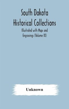 South Dakota Historical Collections; Illustrated with Maps and Engravings (Volume IX) - Unknown