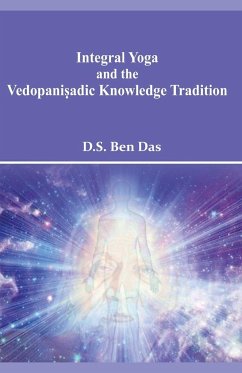 Integral Yoga and the Vedopani¿adic Knowledge Tradition - Ben, Das D. S.