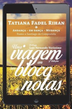Uma Viagem em um Bloco de Notas: Andança - Em Dança - Mudança: Rumo a Santiago de Compostela - Rihan, Tatiana Fadel