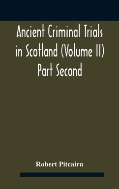 Ancient criminal trials in Scotland (Volume II) Part Second - Pitcairn, Robert