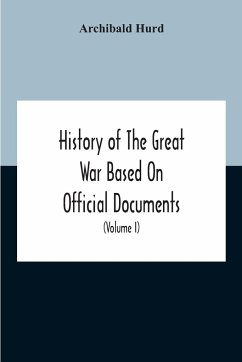 History Of The Great War Based On Official Documents By Direction Of The Historical Section Of The Committee Of Imperial Defence The Merchant Navy (Volume I) - Hurd, Archibald