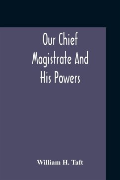Our Chief Magistrate And His Powers - H. Taft, William