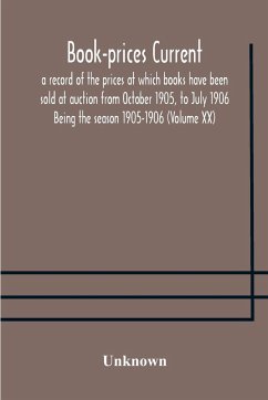 Book-prices current; a record of the prices at which books have been sold at auction from October 1905, to July 1906 Being the season 1905-1906 (Volume XX) - Unknown