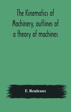 The Kinematics of machinery, outlines of a theory of machines - Reuleaux, F.