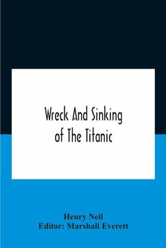 Cover Wreck And Sinking Of The Titanic; The Ocean'S Greatest Disaster A Graphic And Thrilling Account Of The Sinking Of The Greatest Floating Palace Ever Built Carrying Down To Watery Graves More Than 1,500 Souls Giving Exciting Escapes From Death And Acts Of H