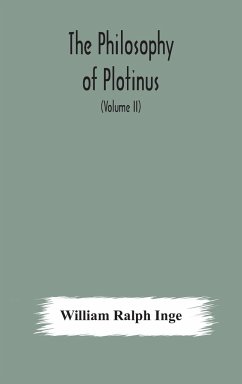 The philosophy of Plotinus; The Gifford Lectures at St. Andrews, 1917-1918 (Volume II) - Ralph Inge, William