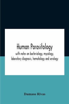 Human Parasitology, With Notes On Bacteriology, Mycology, Laboratory Diagnosis, Hematology And Serology - Rivas, Damaso