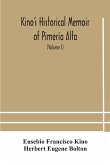Kino's historical memoir of Pimería Alta; a contemporary account of the beginnings of California, Sonora, and Arizona (Volume I)
