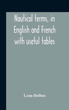 Nautical Terms, In English And French With Useful Tables - Delbos, Leon