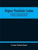 Origines Parochiales Scotiae. The Antiquities Ecclesiastical And Territorial Of The Parishes Of Scotland (Volume Ii) Part I