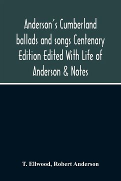 Anderson'S Cumberland Ballads And Songs Centenary Edition Edited With Life Of Anderson & Notes - Ellwood, T.; Anderson, Robert