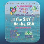I the Sky and Me the Sea: The Adventures of Munnie Butterfly and Danny Dragonfly, Book 1