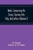 Works, Comprising His Essays, Journey Into Italy, And Letters, With Notes From All The Commentators, Biographical And Bibliographical Notices, Etc (Volume I)