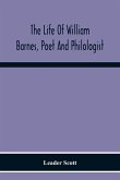 The Life Of William Barnes, Poet And Philologist The Life Of William Barnes, Poet And Philologist