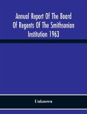 Annual Report Of The Board Of Regents Of The Smithsonian Institution 1963