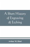 A short history of engraving & etching for the use of collectors and students, with full bibliography, classified list and index of engravers