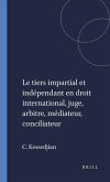 Le Tiers Impartial Et Indépendant En Droit International, Juge, Arbitre, Médiateur, Conciliateur