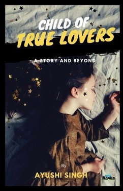 Child of True Lovers: A Story and Beyond - Singh, Ayushi