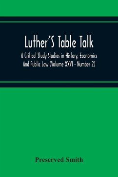 Luther'S Table Talk, A Critical Study Studies In History, Economics And Public Law (Volume Xxvi - Number 2) - Smith, Preserved