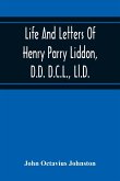Life And Letters Of Henry Parry Liddon, D.D. D.C.L., Ll.D., Canon Of St. Paul'S Cathedral, And Sometime Ireland Professor Of Exegesis In The University Of Oxford