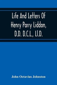 Life And Letters Of Henry Parry Liddon, D.D. D.C.L., Ll.D., Canon Of St. Paul'S Cathedral, And Sometime Ireland Professor Of Exegesis In The University Of Oxford - Octavius Johnston, John