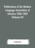 Publications of the Modern Language Association of America 1888-1889 (Volume IV)