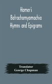 Homer's Batrachomyomachia Hymns and Epigrams. Hesiod's Works and Days. Musaeus' Hero and Leander. Juvenal's Fifth Satire. With Introduction and Notes by Richard Hooper. (Second Edition) To which is added a Glossarial Index to The whole of The Works of Cha