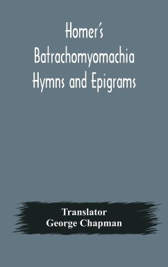 Homer's Batrachomyomachia Hymns and Epigrams. Hesiod's Works and Days. Musaeus' Hero and Leander. Juvenal's Fifth Satire. With Introduction and Notes by Richard Hooper. (Second Edition) To which is added a Glossarial Index to The whole of The Works of Cha