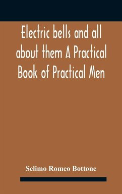 Electric bells and all about them A Practical Book of Practical Men - Romeo Bottone, Selimo