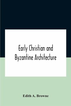 Early Christian And Byzantine Architecture - A. Browne, Edith