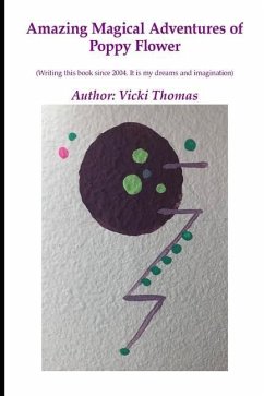 Amazing Magical Adventures of Poppy Flower: A short story from my dreams and imagination, starting on 7/20/2004 - Thomas, Vicki Rae