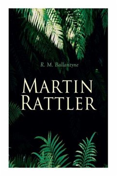 Martin Rattler: Action Thriller: Adventures of a Boy in the Forests of Brazil - Ballantyne, Robert Michael