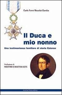 Il duca e mio nonno: una testimonianza familiare di storia estense - Forni Niccolai Gamba, Carlo