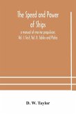 The speed and power of ships; a manual of marine propulsion; Vol. I. Text, Vol. II. Tables and Plates