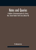 Notes And Queries; A Medium Of Intercommunication For Literary Men, General Readers Tenth Series (Volume Vii)