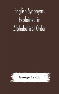 English synonyms explained in alphabetical order. With copious illustrations and examples drawn from the best writers - Crabb, George