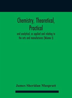 Chemistry, theoretical, practical, and analytical, as applied and relating to the arts and manufactures (Volume I) - Sheridan Muspratt, James