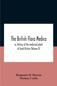 The British Flora Medica, Or, History Of The Medicinal Plants Of Great Britain (Volume Ii) - H. Barton, Benjamin; Castle, Thomas