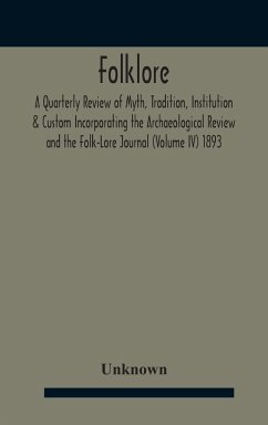 Folklore; A Quarterly Review Of Myth, Tradition, Institution & Custom Incorporating The Archaeological Review And The Folk-Lore Journal (Volume Iv) 1893 - Unknown