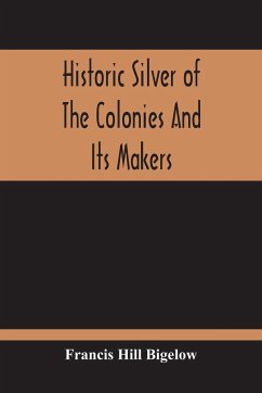 Historic Silver Of The Colonies And Its Makers - Hill Bigelow, Francis