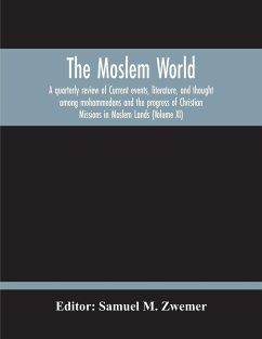 The Moslem World; A Quarterly Review Of Current Events, Literature, And Thought Among Mohammedans And The Progress Of Christian Missions In Moslem Lands (Volume Xi)
