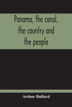 Panama, The Canal, The Country And The People - Bullard, Arthur