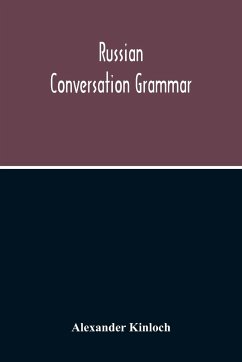 Russian Conversation Grammar; With Exercises, Colloquial Phrases, And Extensive English-Russian Vocabulary - Kinloch, Alexander