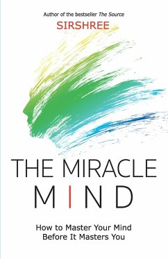 The Miracle Mind - How To Master Your Mind Before It Masters You - Sirshree