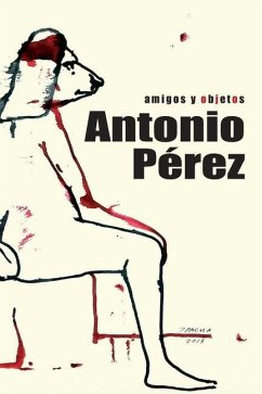 Antonio Pérez: amigos y objetos: Libro biográfico sobre la vida del editor, coleccionista y artista nacido en Sigüenza - Jiménez Saiz, Angel V.