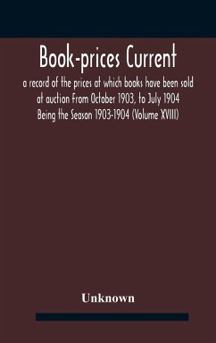 Book-prices current; a record of the prices at which books have been sold at auction From October 1903, to July 1904 Being the Season 1903-1904 (Volume XVIII) - Unknown